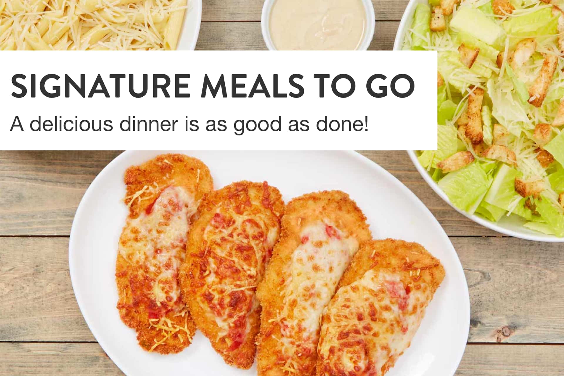 Signature Meals to Go - A delicious dinner is as good as done!